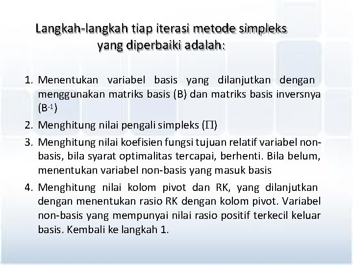 Langkah-langkah tiap iterasi metode simpleks yang diperbaiki adalah: 1. Menentukan variabel basis yang dilanjutkan