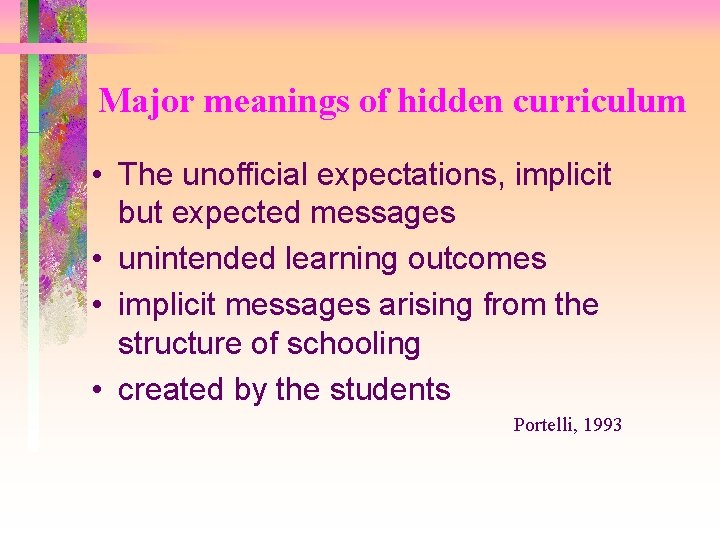 Major meanings of hidden curriculum • The unofficial expectations, implicit but expected messages •
