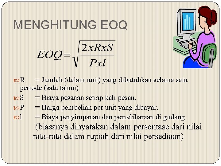 MENGHITUNG EOQ R = Jumlah (dalam unit) yang dibutuhkan selama satu periode (satu tahun)