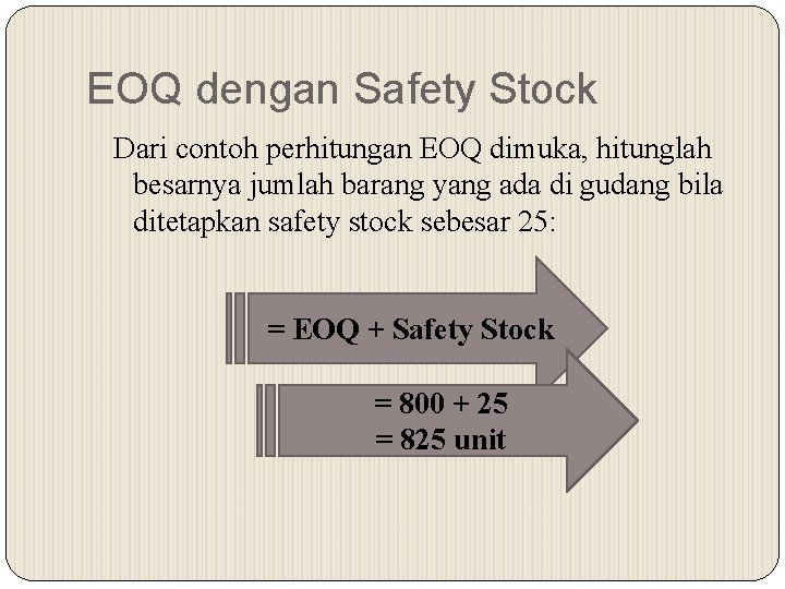 EOQ dengan Safety Stock Dari contoh perhitungan EOQ dimuka, hitunglah besarnya jumlah barang yang