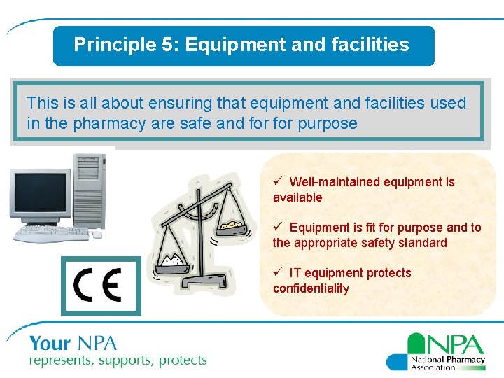 Principle 5: Equipment and facilities This is all about ensuring that equipment and facilities