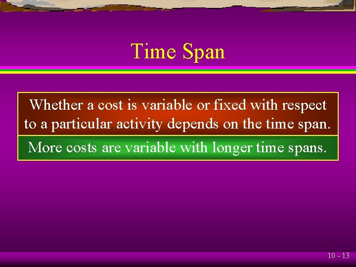 Time Span Whether a cost is variable or fixed with respect to a particular