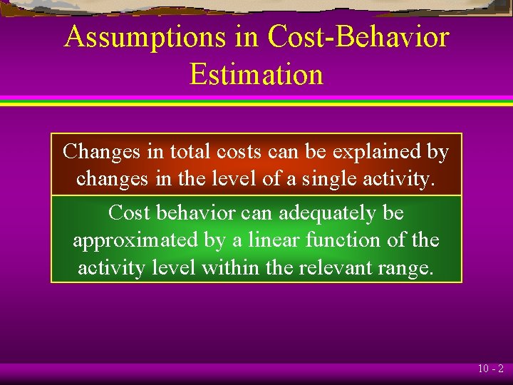 Assumptions in Cost-Behavior Estimation Changes in total costs can be explained by changes in