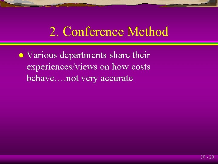 2. Conference Method l Various departments share their experiences/views on how costs behave…. not