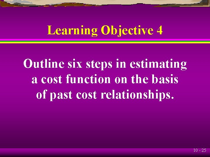 Learning Objective 4 Outline six steps in estimating a cost function on the basis