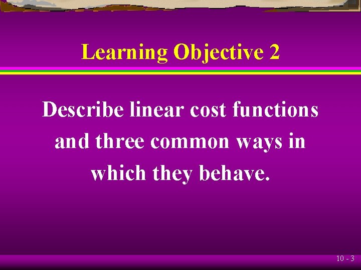 Learning Objective 2 Describe linear cost functions and three common ways in which they