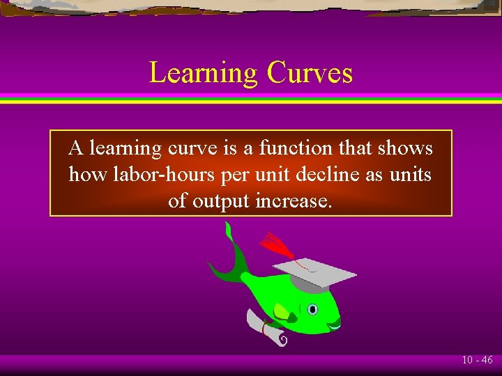 Learning Curves A learning curve is a function that shows how labor-hours per unit