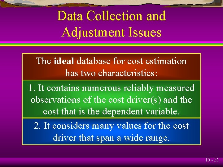 Data Collection and Adjustment Issues The ideal database for cost estimation has two characteristics:
