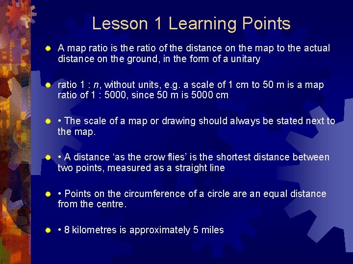 Lesson 1 Learning Points ® A map ratio is the ratio of the distance