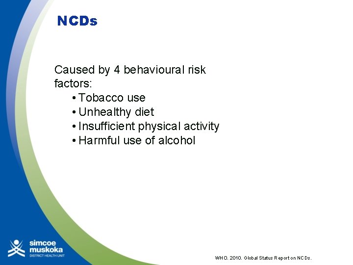 NCDs Caused by 4 behavioural risk factors: • Tobacco use • Unhealthy diet •