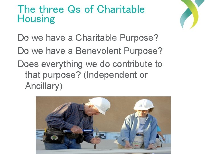 The three Qs of Charitable Housing Do we have a Charitable Purpose? Do we