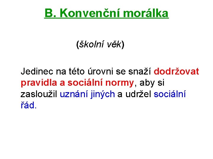 B. Konvenční morálka (školní věk) Jedinec na této úrovni se snaží dodržovat pravidla a B. Konvenční morálka (školní věk) Jedinec na této úrovni se snaží dodržovat pravidla a