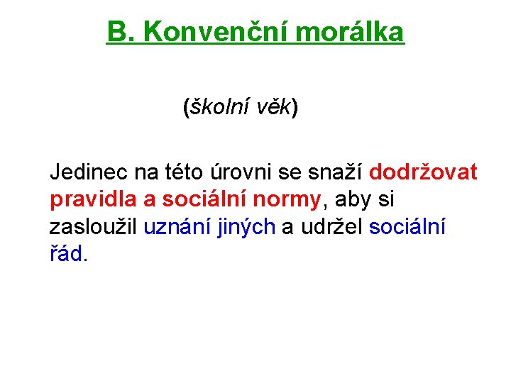 B. Konvenční morálka (školní věk) Jedinec na této úrovni se snaží dodržovat pravidla a