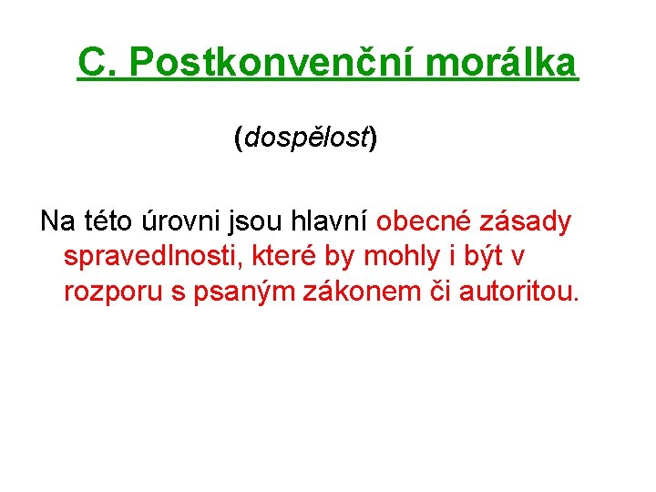 C. Postkonvenční morálka (dospělost) Na této úrovni jsou hlavní obecné zásady spravedlnosti, které by