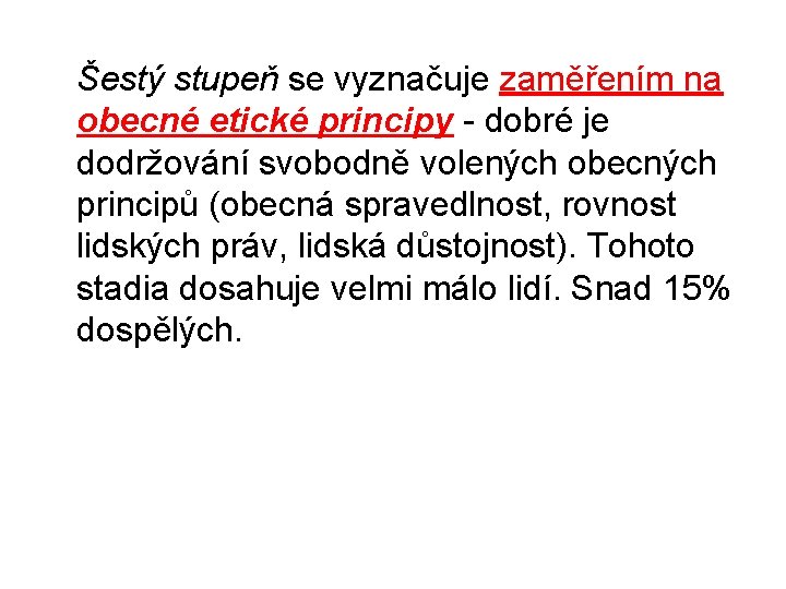 Šestý stupeň se vyznačuje zaměřením na obecné etické principy - dobré je dodržování svobodně