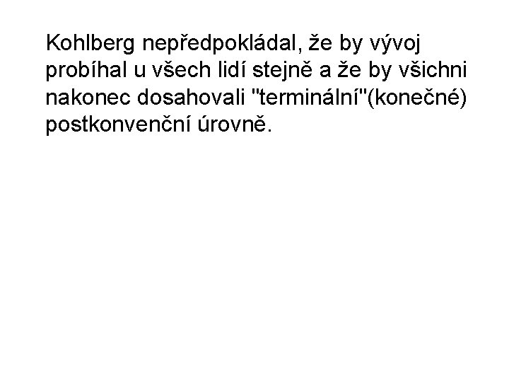  Kohlberg nepředpokládal, že by vývoj probíhal u všech lidí stejně a že by