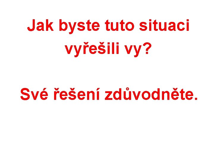 Jak byste tuto situaci vyřešili vy? Své řešení zdůvodněte. 