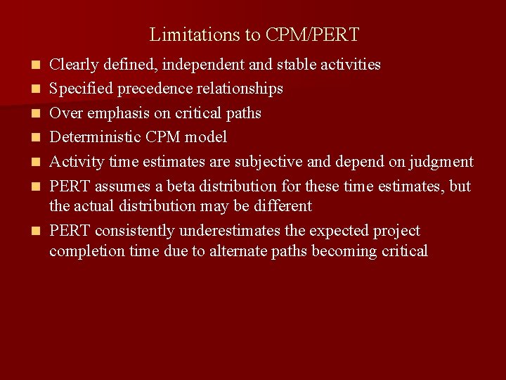 Limitations to CPM/PERT n n n n Clearly defined, independent and stable activities Specified