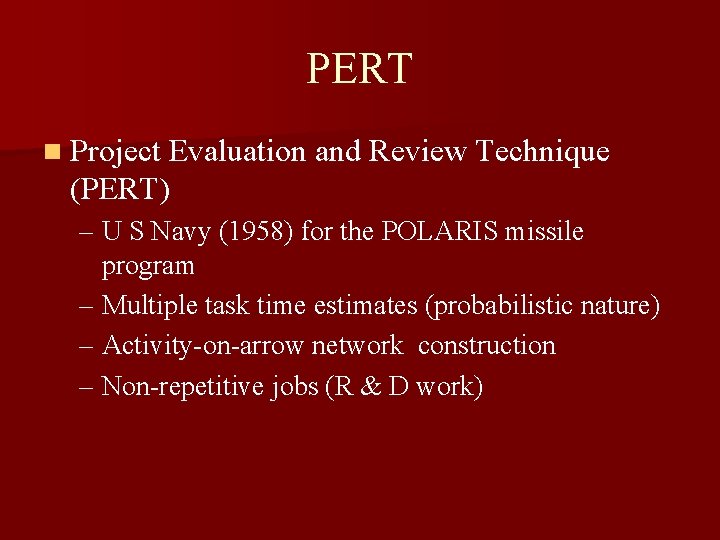 PERT n Project Evaluation and Review Technique (PERT) – U S Navy (1958) for