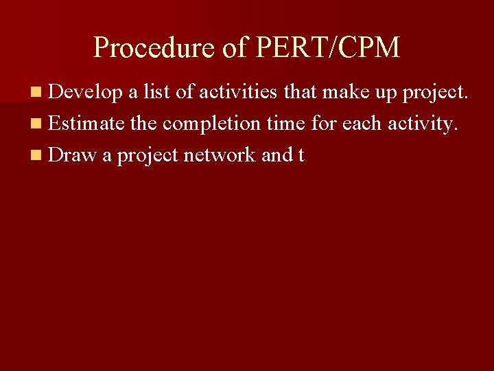 Procedure of PERT/CPM n Develop a list of activities that make up project. n