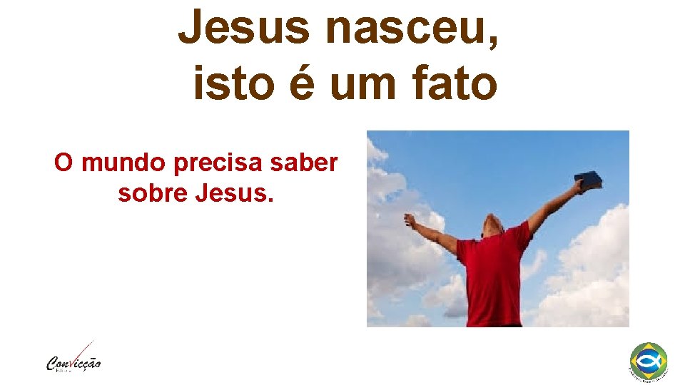 Jesus nasceu, isto é um fato O mundo precisa saber sobre Jesus. 