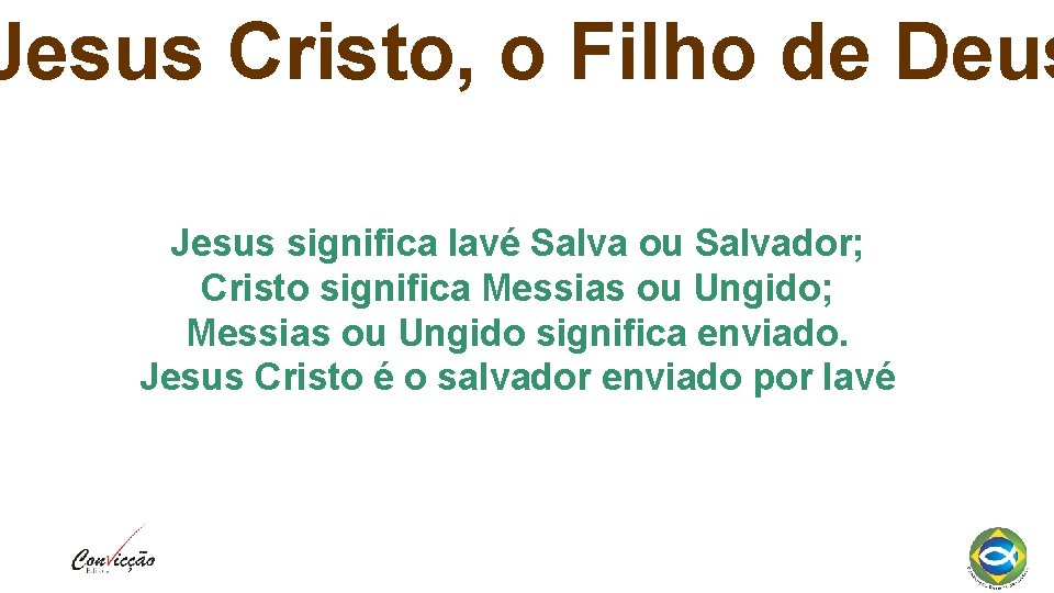 Jesus Cristo, o Filho de Deus Jesus significa Iavé Salva ou Salvador; Cristo significa