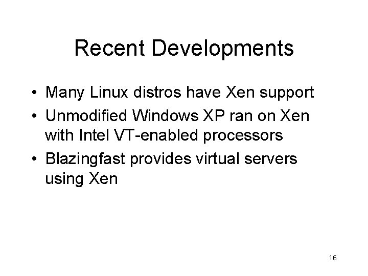Recent Developments • Many Linux distros have Xen support • Unmodified Windows XP ran
