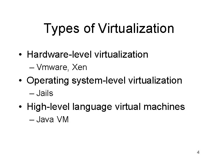 Types of Virtualization • Hardware-level virtualization – Vmware, Xen • Operating system-level virtualization –