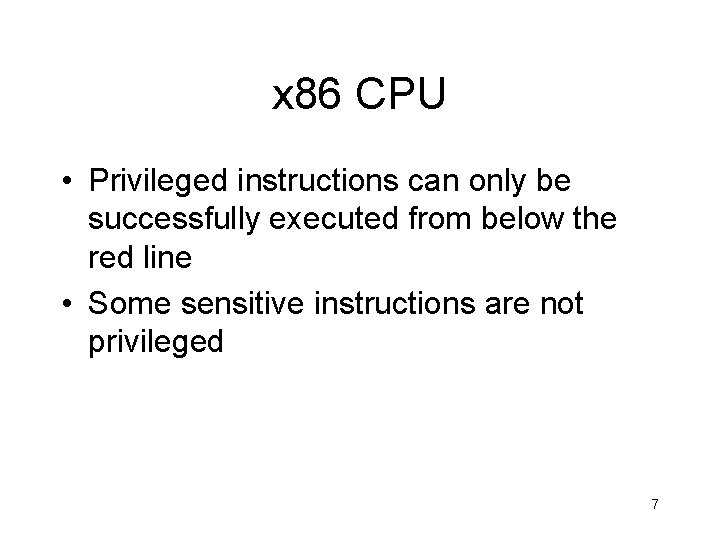 x 86 CPU • Privileged instructions can only be successfully executed from below the