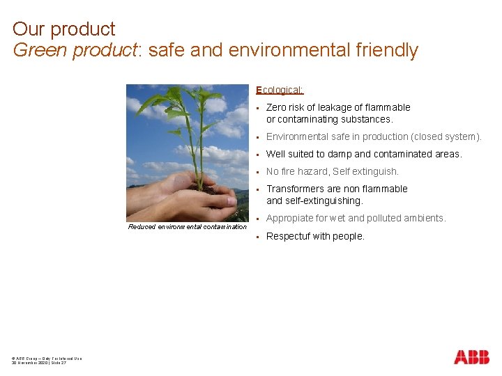 Our product Green product: safe and environmental friendly Ecological: Reduced environmental contamination © ABB