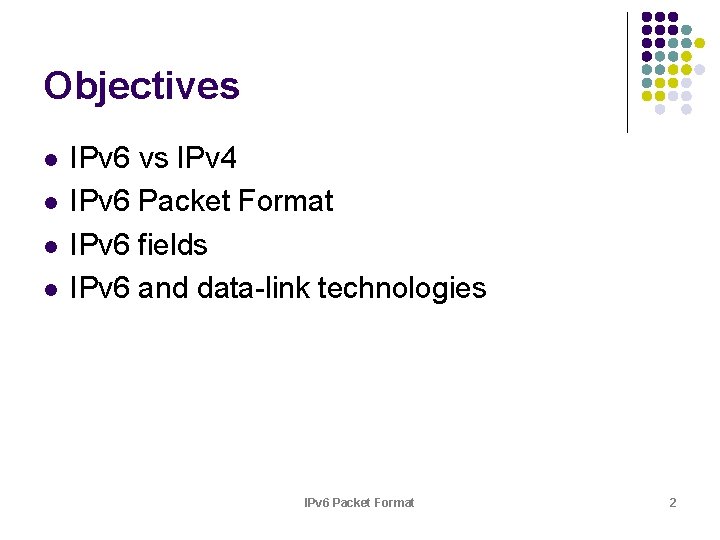 Objectives l l IPv 6 vs IPv 4 IPv 6 Packet Format IPv 6