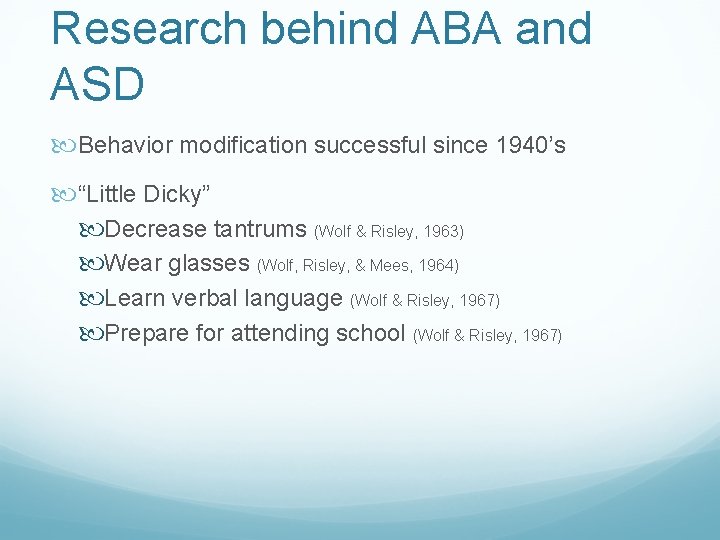 Research behind ABA and ASD Behavior modification successful since 1940’s “Little Dicky” Decrease tantrums