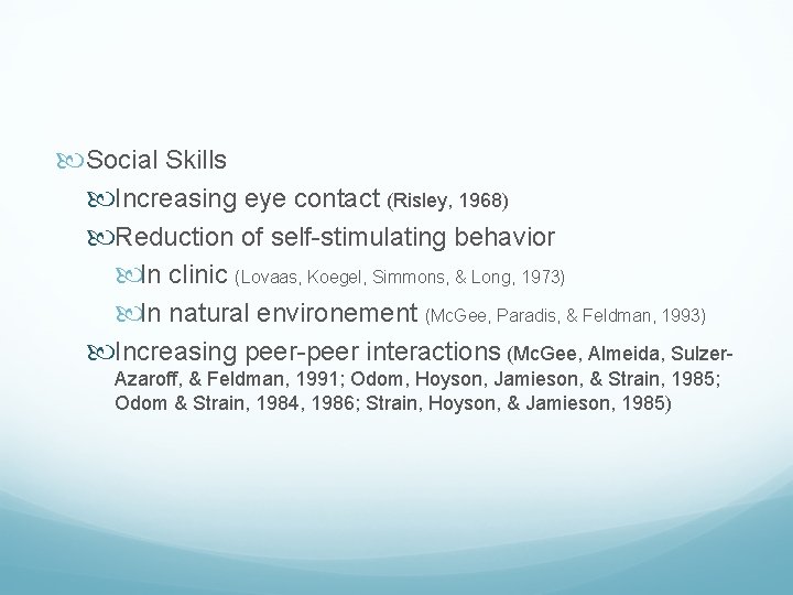  Social Skills Increasing eye contact (Risley, 1968) Reduction of self-stimulating behavior In clinic
