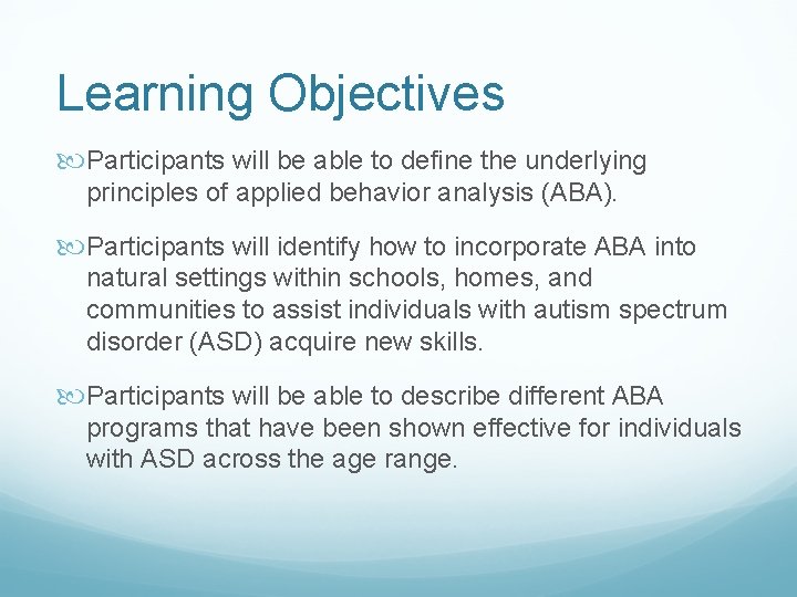 Learning Objectives Participants will be able to define the underlying principles of applied behavior