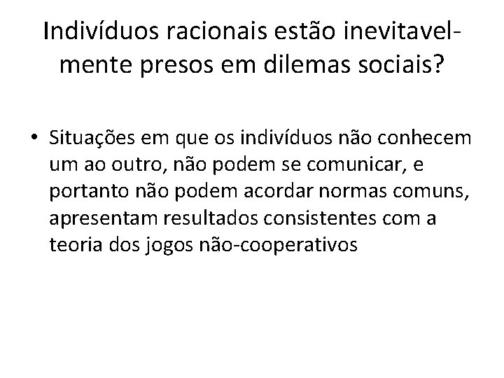 Indivíduos racionais estão inevitavelmente presos em dilemas sociais? • Situações em que os indivíduos