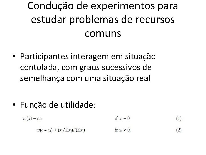 Condução de experimentos para estudar problemas de recursos comuns • Participantes interagem em situação