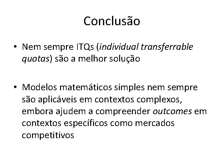 Conclusão • Nem sempre ITQs (individual transferrable quotas) são a melhor solução • Modelos