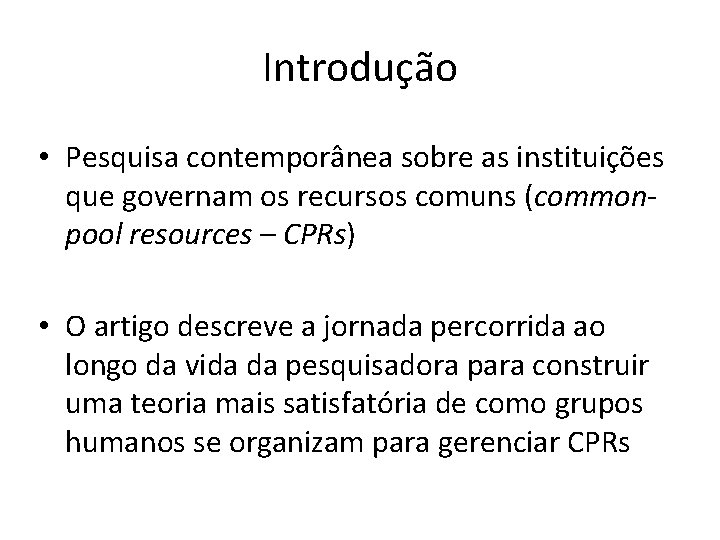 Introdução • Pesquisa contemporânea sobre as instituições que governam os recursos comuns (commonpool resources