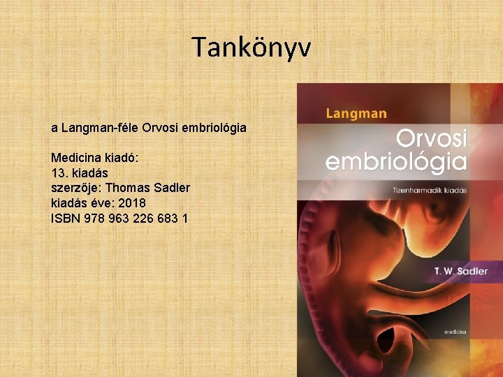 Tankönyv a Langman-féle Orvosi embriológia Medicina kiadó: 13. kiadás szerzője: Thomas Sadler kiadás éve: