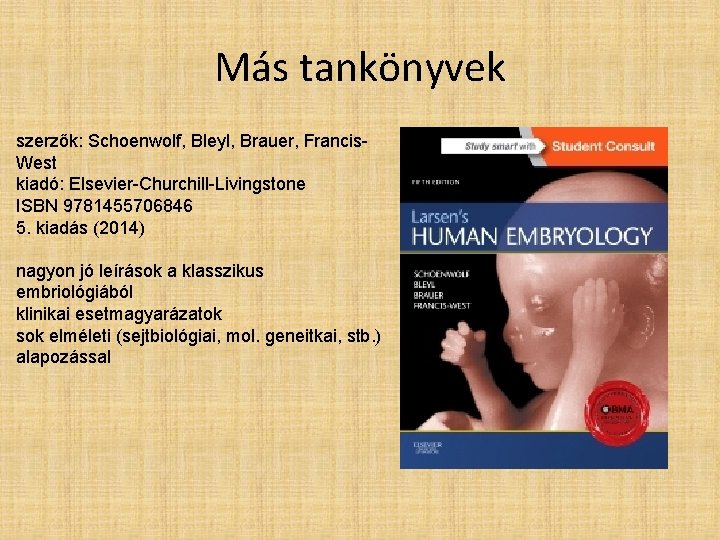 Más tankönyvek szerzők: Schoenwolf, Bleyl, Brauer, Francis. West kiadó: Elsevier-Churchill-Livingstone ISBN 9781455706846 5. kiadás