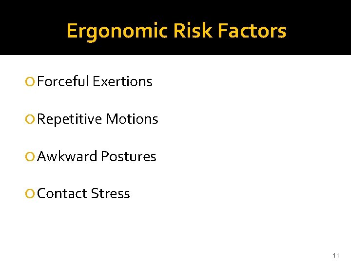 Ergonomic Risk Factors Forceful Exertions Repetitive Motions Awkward Postures Contact Stress 11 