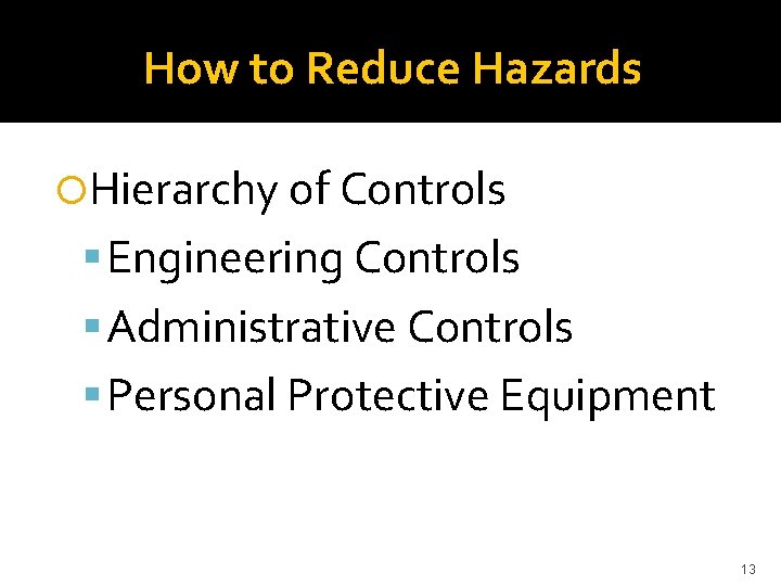 How to Reduce Hazards Hierarchy of Controls Engineering Controls Administrative Controls Personal Protective Equipment