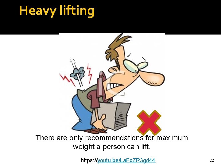 Heavy lifting There are only recommendations for maximum weight a person can lift. https: