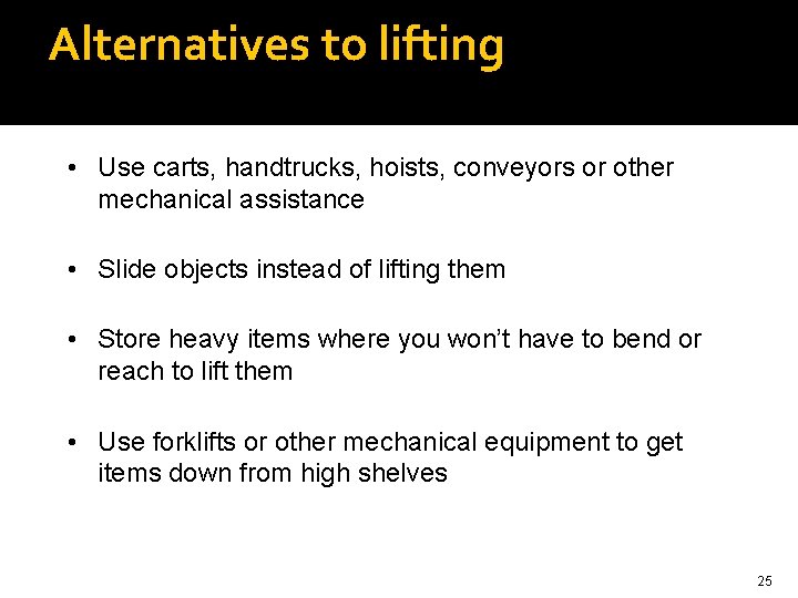 Alternatives to lifting • Use carts, handtrucks, hoists, conveyors or other mechanical assistance •