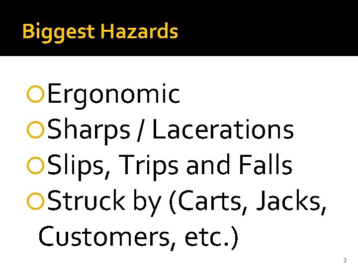 Biggest Hazards Ergonomic Sharps / Lacerations Slips, Trips and Falls Struck by (Carts, Jacks,