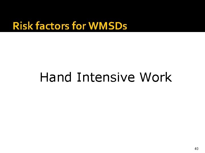 Risk factors for WMSDs Hand Intensive Work 40 