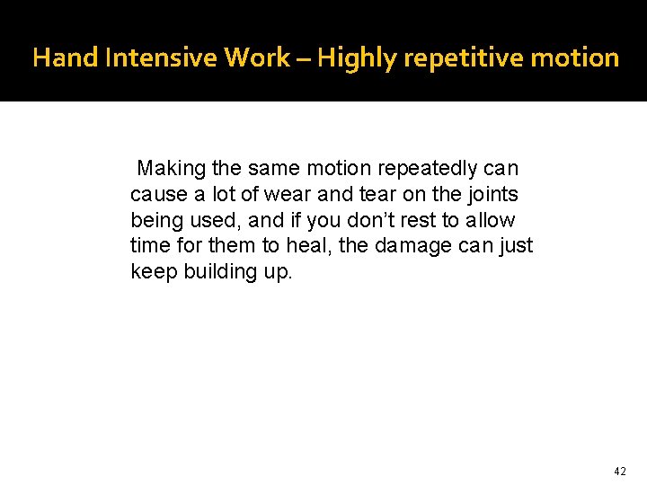 Hand Intensive Work – Highly repetitive motion Making the same motion repeatedly can cause