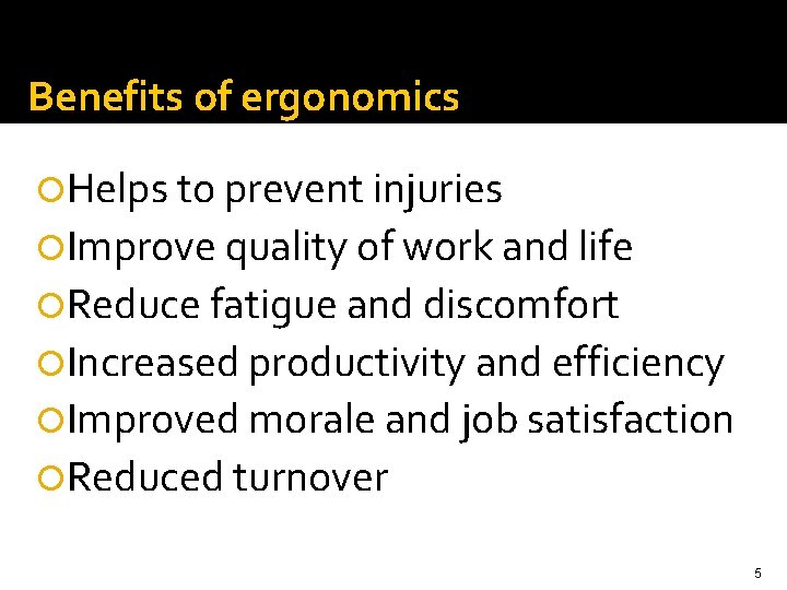 Benefits of ergonomics Helps to prevent injuries Improve quality of work and life Reduce