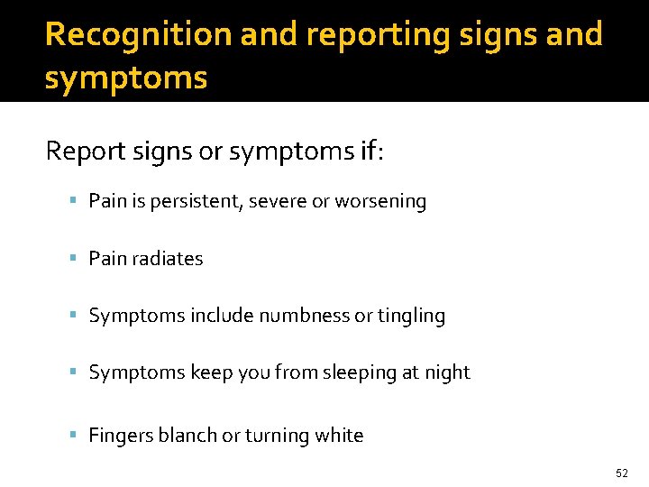 Recognition and reporting signs and symptoms Report signs or symptoms if: Pain is persistent,