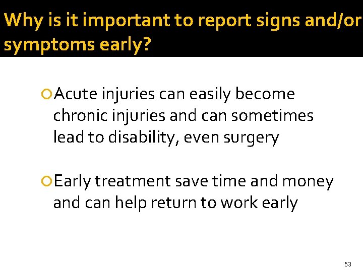 Why is it important to report signs and/or symptoms early? Acute injuries can easily